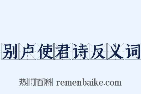 别卢使君诗反义词是什么意思的图片